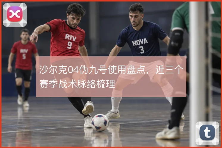 沙尔克04伪九号使用盘点,近三个赛季战术脉络梳理