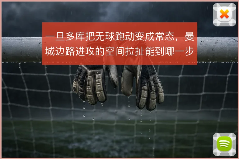 一旦多库把无球跑动变成常态,曼城边路进攻的空间拉扯能到哪一步