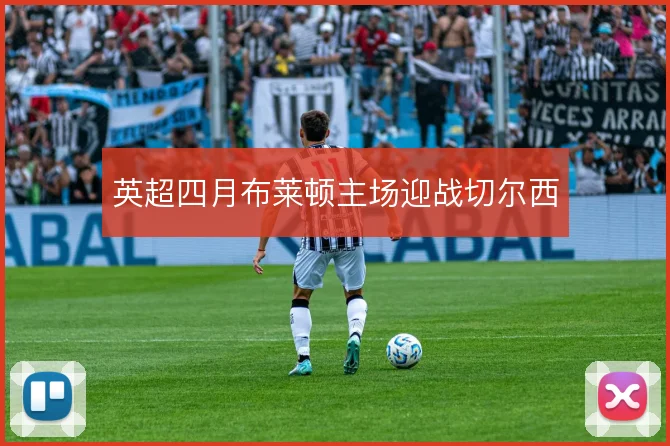 英超四月布莱顿主场迎战切尔西