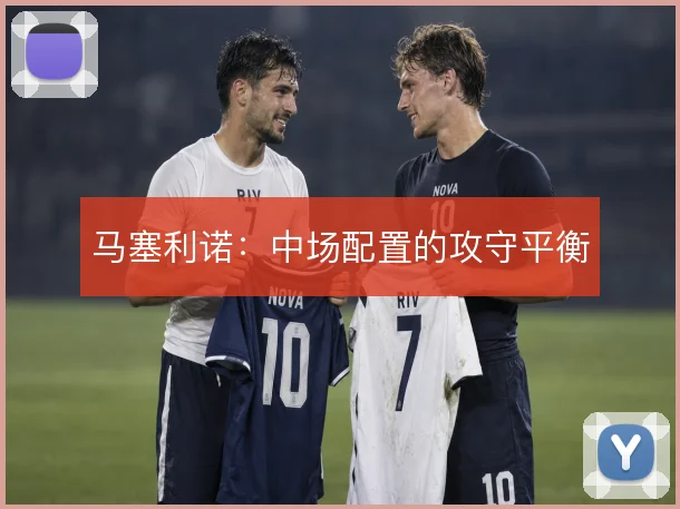 马塞利诺：中场配置的攻守平衡