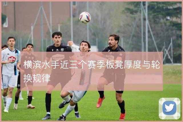 横滨水手近三个赛季板凳厚度与轮换规律