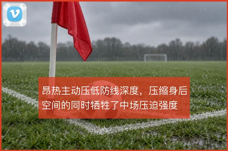 昂热主动压低防线深度，压缩身后空间的同时牺牲了中场压迫强度