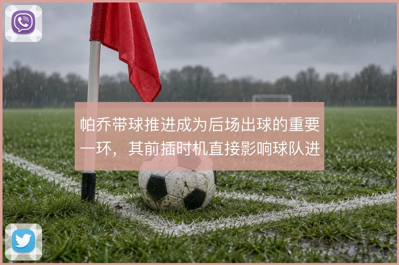 帕乔带球推进成为后场出球的重要一环,其前插时机直接影响球队进攻层次
