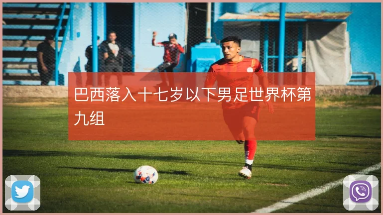 巴西落入十七岁以下男足世界杯第九组