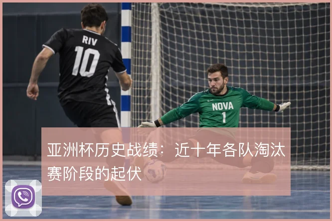 亚洲杯历史战绩：近十年各队淘汰赛阶段的起伏
