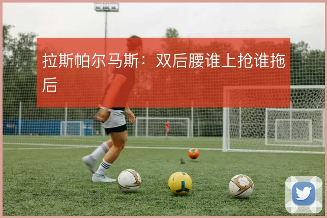 拉斯帕尔马斯:双后腰谁上抢谁拖后