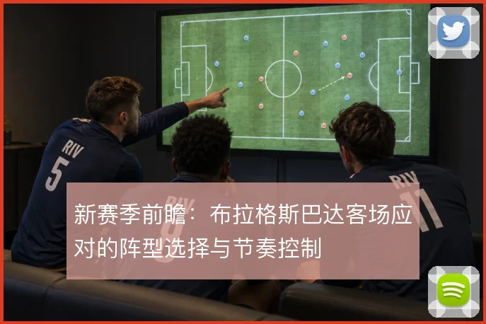 新赛季前瞻：布拉格斯巴达客场应对的阵型选择与节奏控制