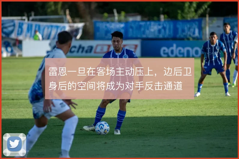 雷恩一旦在客场主动压上，边后卫身后的空间将成为对手反击通道